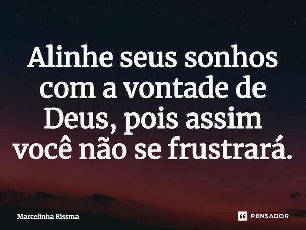 ⁠Alinhe seus sonhos com a vontade de Deus, pois assim você não se frustrará.... Frase de Marcelinha Rissma.