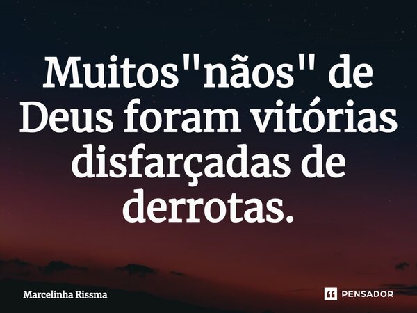⁠Muitos "nãos" de Deus foram vitórias disfarçadas de derrotas.... Frase de Marcelinha Rissma.