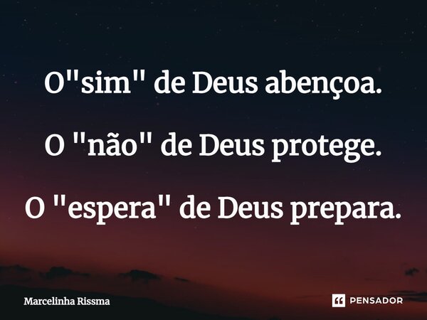 ⁠O "sim" de Deus abençoa. O "não" de Deus protege. O "espera" de Deus prepara.... Frase de Marcelinha Rissma.