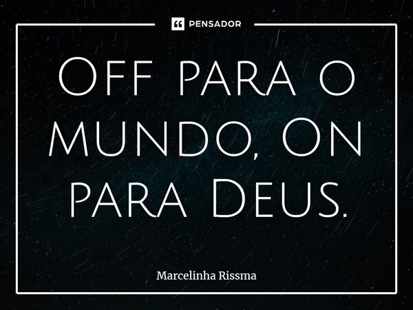 ⁠Off para o mundo, On para Deus.... Frase de Marcelinha Rissma.
