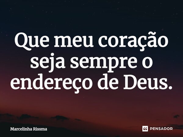 ⁠Que meu coração seja sempre o endereço de Deus.... Frase de Marcelinha Rissma.