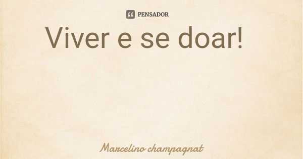 Viver e se doar!... Frase de Marcelino champagnat.