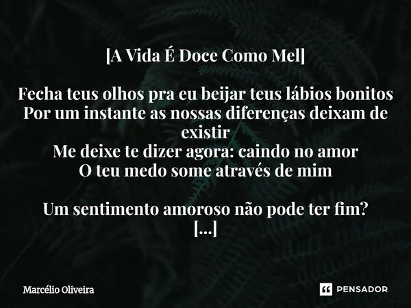 [A Vida É Doce Como Mel] Fecha teus olhos pra eu beijar teus lábios bonitos Por um instante as nossas diferenças deixam de existir Me deixe te dizer agora: cain... Frase de Marcelio Oliveira.
