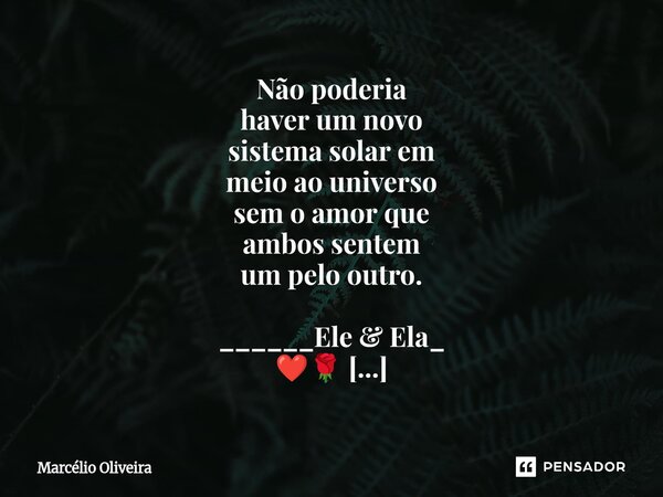 Não poderia haver um novo sistema solar em meio ao universo sem o amor que ambos sentem um pelo outro. ______Ele & Ela_ ❤️🌹 Sim.⁠... Frase de Marcelio Oliveira.