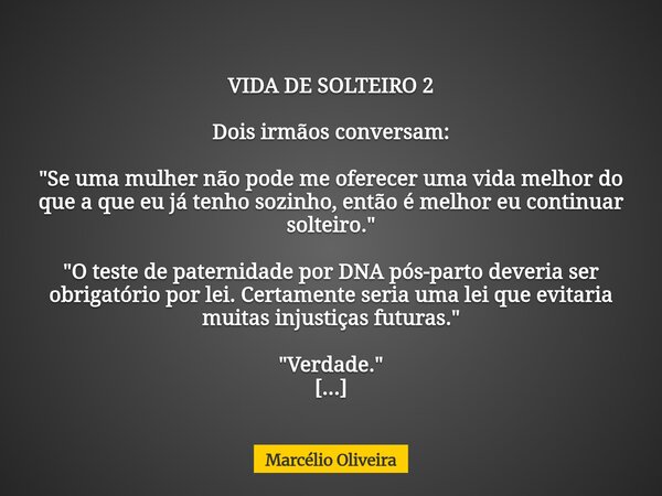 VIDA DE SOLTEIRO 2 Dois irmãos conversam: "Se uma mulher não pode me oferecer uma vida melhor do que a que eu já tenho sozinho, então é melhor eu continuar... Frase de Marcélio Oliveira.