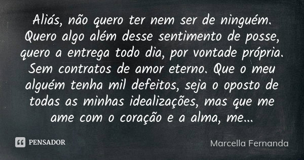 Aliás, não quero ter nem ser de Marcella Fernanda