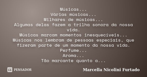 Músicas... Várias músicas... Milhares de músicas... Algumas delas fazem a trilha sonora da nossa vida. Músicas marcam momentos inesquecíveis... Músicas nos lemb... Frase de Marcella Nicolini Furtado.