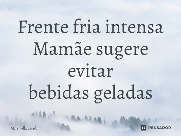 Frente fria intensa Mamãe sugere evitar bebidas geladas⁠... Frase de Marcellavirela.