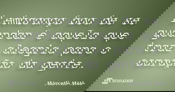 Lembrança boa de se guardar é aquela que traz alegria para o coração da gente.... Frase de Marcelle Melo.