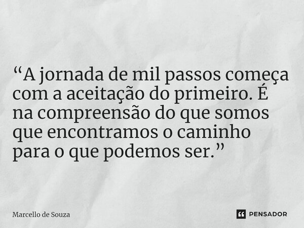 ⁠“A jornada de mil passos começa com a aceitação do primeiro. É na compreensão do que somos que encontramos o caminho para o que podemos ser.”... Frase de Marcello de Souza.