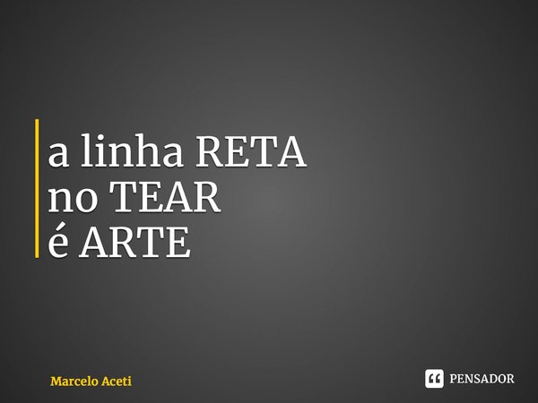 ⁠a linha RETA no TEAR é ARTE... Frase de Marcelo Aceti.