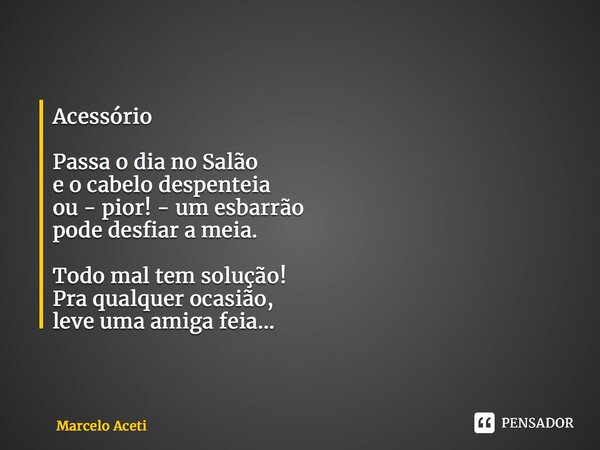 ⁠Acessório Passa o dia no Salão e o cabelo despenteia ou - pior! - um esbarrão pode desfiar a meia. Todo mal tem solução! Pra qualquer ocasião, leve uma amiga f... Frase de Marcelo Aceti.