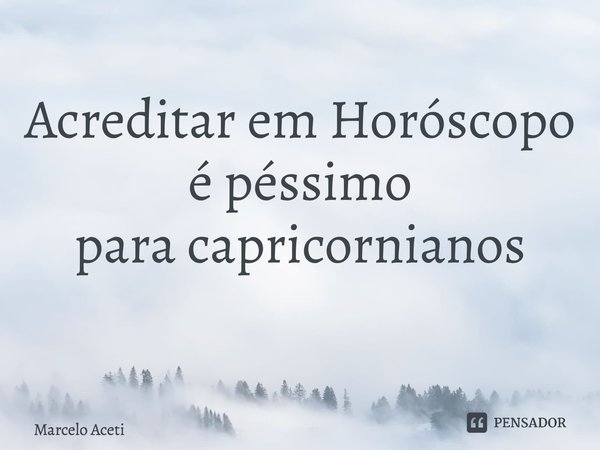 Acreditar em Horóscopo é péssimo para capricornianos ⁠... Frase de Marcelo Aceti.
