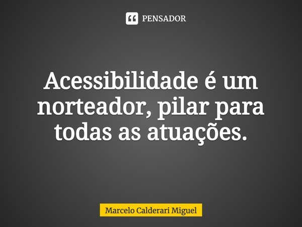 ⁠Acessibilidade é um norteador, pilar para todas as atuações.... Frase de Marcelo Calderari Miguel.