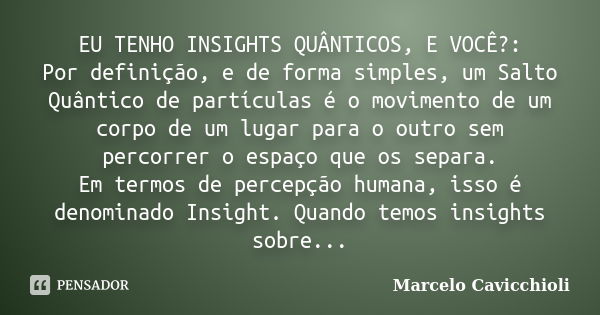 EU TENHO INSIGHTS QUÂNTICOS, E VOCÊ?: Por definição, e de forma simples, umSalto Quânticode partículas é omovimento de um corpo de um lugar para o outrosem perc... Frase de Marcelo Cavicchioli.