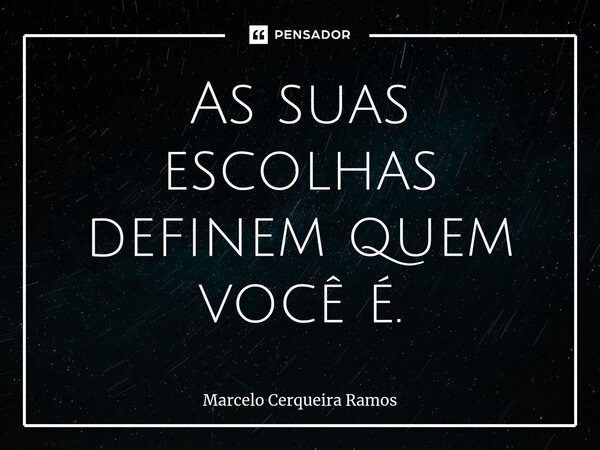 As suas escolhas definem quem você é.⁠... Frase de Marcelo Cerqueira Ramos.