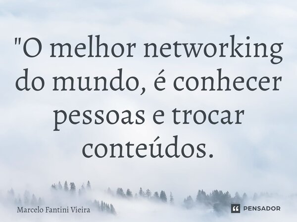 ⁠"O melhor networking do mundo, é conhecer pessoas e trocar conteúdos.... Frase de Marcelo Fantini Vieira.