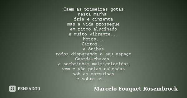 Caem as primeiras gotas nesta manhã fria e cinzenta mas a vida prossegue em ritmo alucinado e muito vibrante... Motos... Carros... e ônibus todos disputando o s... Frase de Marcelo Fouquet Rosembrock.