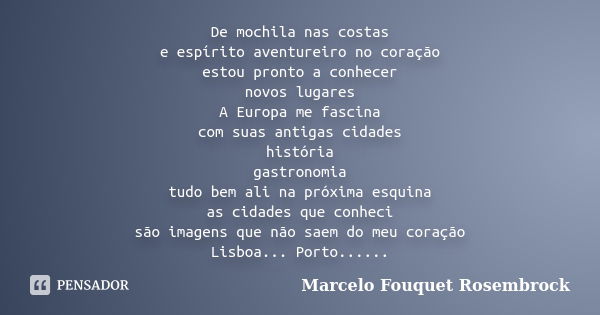 De mochila nas costas e espírito aventureiro no coração estou pronto a conhecer novos lugares A Europa me fascina com suas antigas cidades história gastronomia ... Frase de Marcelo Fouquet Rosembrock.