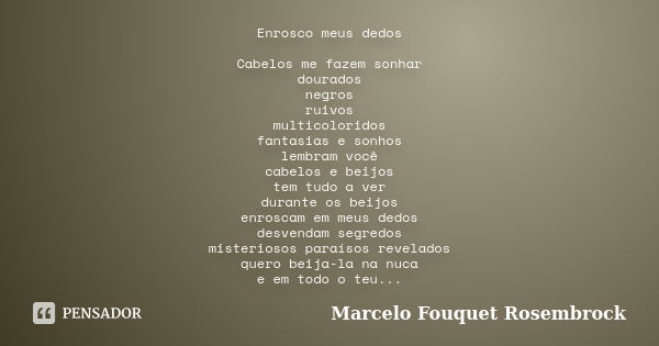 Enrosco meus dedos Cabelos me fazem sonhar dourados negros ruivos multicoloridos fantasias e sonhos lembram você cabelos e beijos tem tudo a ver durante os beij... Frase de Marcelo Fouquet Rosembrock.