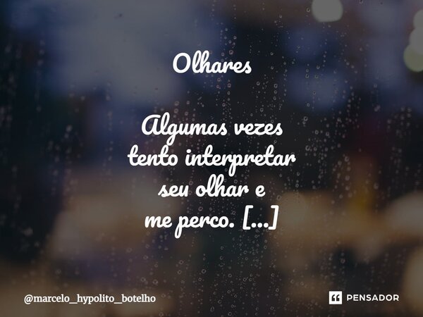 ⁠Olhares Algumas vezes tento interpretar seu olhar e me perco. Com o tempo aprendo que nem todo olhar deve ser interpretado ou invadido, Que cada um tem seu mom... Frase de marcelo_hypolito_botelho.