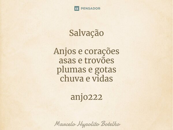 ⁠Salvação Anjos e corações asas e trovões plumas e gotas chuva e vidas anjo222... Frase de Marcelo Hypolito Botelho.