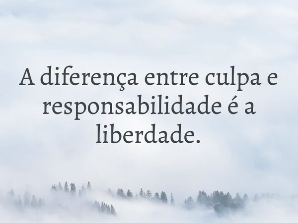 A diferença entre culpa e responsabilidade é a liberdade.... Frase de Marcelo Maria de Castro.