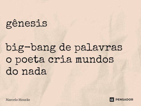 ⁠gênesis big-bang de palavras o poeta cria mundos do nada... Frase de Marcelo Mourão.