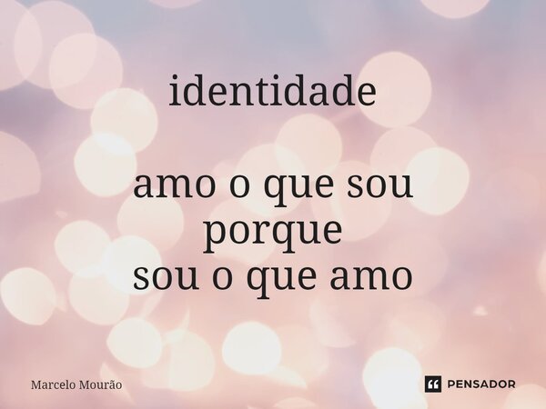 ⁠⁠identidade amo o que sou porque sou o que amo... Frase de Marcelo Mourão.