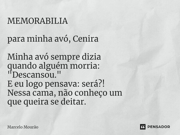 ⁠MEMORABILIA para minha avó, Cenira Minha avó sempre dizia quando alguém morria: "Descansou." E eu logo pensava: será?! Nessa cama, não conheço um que... Frase de Marcelo Mourão.