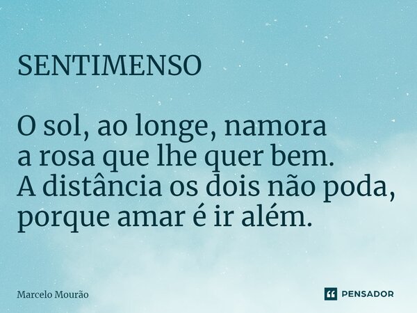 ⁠SENTIMENSO O sol, ao longe, namora a rosa que lhe quer bem. A distância os dois não poda, porque amar é ir além.... Frase de Marcelo Mourão.