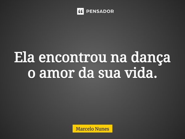 Ela encontrou na dança o amor da sua vida.... Frase de Marcelo Nunes.