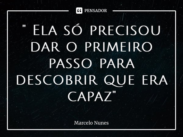 ⁠" Ela só precisou dar o primeiro passo para descobrir que era capaz "... Frase de Marcelo Nunes.