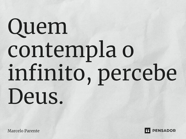 ⁠Quem contempla o infinito, percebe Deus.... Frase de Marcelo Parente.