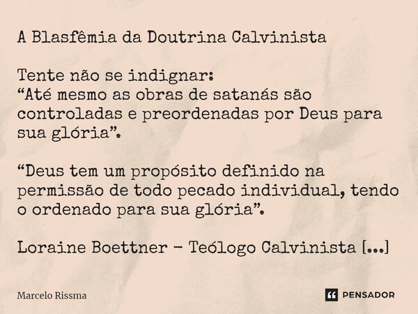 ⁠A Blasfêmia da Doutrina Calvinista Tente não se indignar: “Até mesmo as obras de satanás são controladas e preordenadas por Deus para sua glória”. “Deus tem um... Frase de Marcelo Rissma.