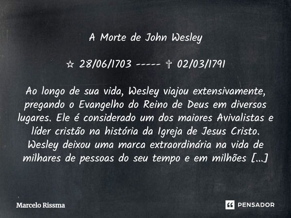 ⁠A Morte de John Wesley ☆ 28/06/1703 ----- ✞ 02/03/1791 Ao longo de sua vida, Wesley viajou extensivamente, pregando o Evangelho do Reino de Deus em diversos lu... Frase de Marcelo Rissma.