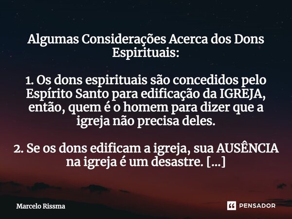 ⁠Algumas Considerações Acerca dos Dons Espirituais: 1. Os dons espirituais são concedidos pelo Espírito Santo para edificação da IGREJA, então, quem é o homem p... Frase de Marcelo Rissma.