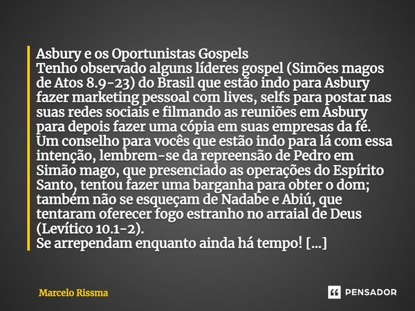 ⁠Asbury e os Oportunistas Gospels Tenho observado alguns líderes gospel (Simões magos de Atos 8.9-23) do Brasil que estão indo para Asbury fazer marketing pesso... Frase de Marcelo Rissma.