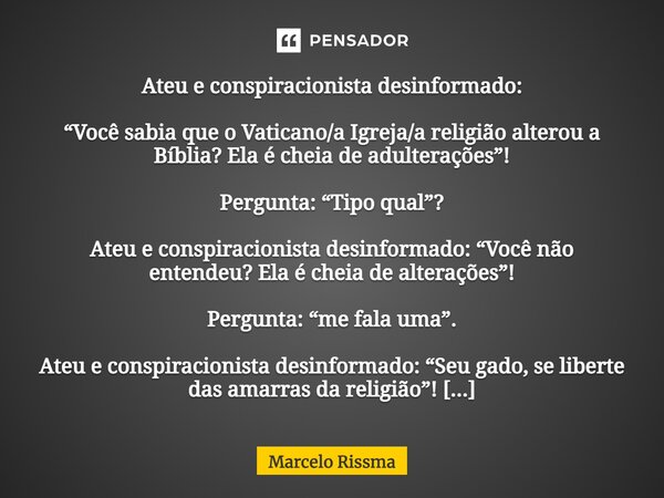 ⁠Ateu e conspiracionista desinformado: “Você sabia que o Vaticano/a Igreja/a religião alterou a Bíblia? Ela é cheia de adulterações”! Pergunta: “Tipo qual”? Ate... Frase de Marcelo Rissma.