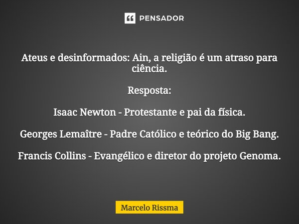 ⁠Ateus e desinformados: Ain, a religião é um atraso para ciência. Resposta: Isaac Newton - Protestante e pai da física. Georges Lemaître - Padre Católico e teór... Frase de Marcelo Rissma.