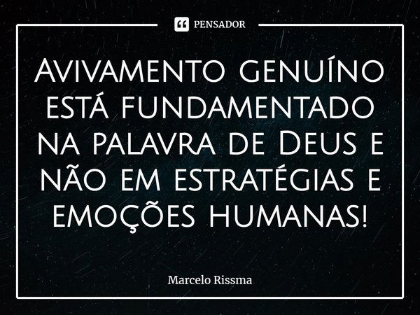 ⁠Avivamento genuíno está fundamentado na palavra de Deus e não em estratégias e emoções humanas!... Frase de Marcelo Rissma.