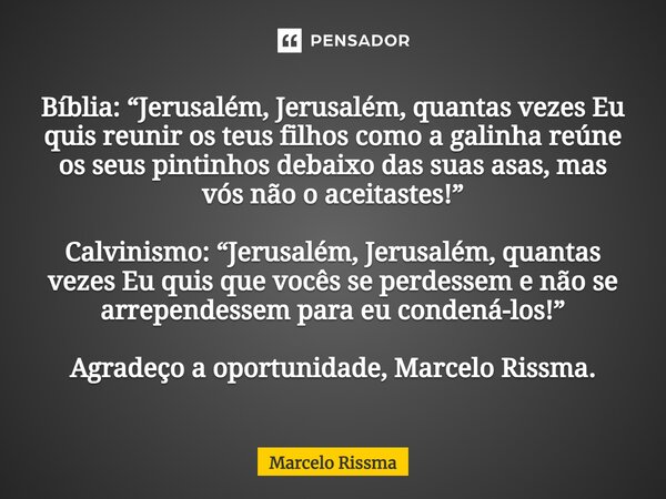 ⁠Bíblia: “Jerusalém, Jerusalém, quantas vezes Eu quis reunir os teus filhos como a galinha reúne os seus pintinhos debaixo das suas asas, mas vós não o aceitast... Frase de Marcelo Rissma.