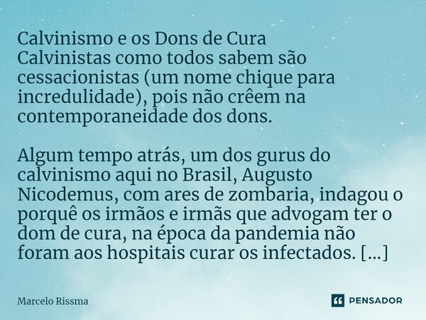 Calvinismo e os Dons de Cura Calvinistas como todos sabem são cessacionistas (um nome chique para incredulidade), pois não crêem na contemporaneidade dos dons.... Frase de Marcelo Rissma.