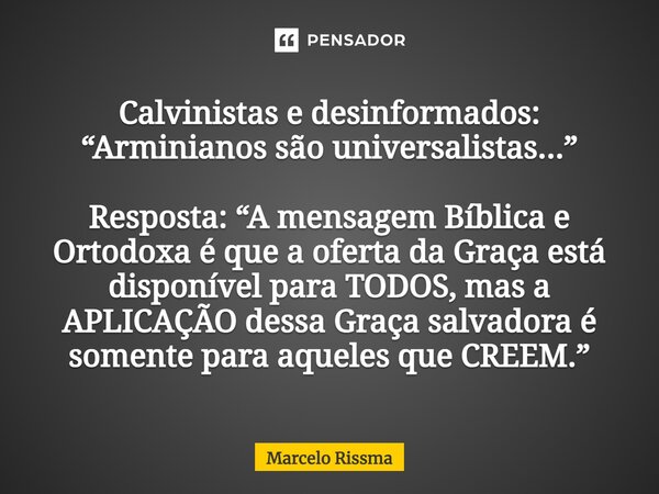 ⁠Calvinistas e desinformados: “Arminianos são universalistas...” Resposta: “A mensagem Bíblica e Ortodoxa é que a oferta da Graça está disponível para TODOS, ma... Frase de Marcelo Rissma.