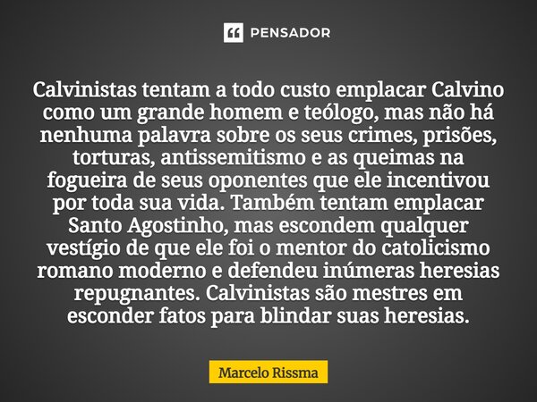 Calvinistas tentam a todo custo emplacar Calvino como um grande homem e teólogo, mas não há nenhuma palavra sobre os seus crimes, prisões, torturas, antissemit... Frase de Marcelo Rissma.