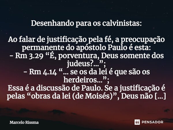 ⁠Desenhando para os calvinistas: Ao falar de justificação pela fé, a preocupação permanente do apóstolo Paulo é esta: - Rm 3.29 “É, porventura, Deus somente dos... Frase de Marcelo Rissma.