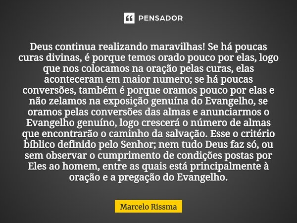 ⁠Deus continua realizando maravilhas! Se há poucas curas divinas, é porque temos orado pouco por elas, logo que nos colocamos na oração pelas curas, elas aconte... Frase de Marcelo Rissma.