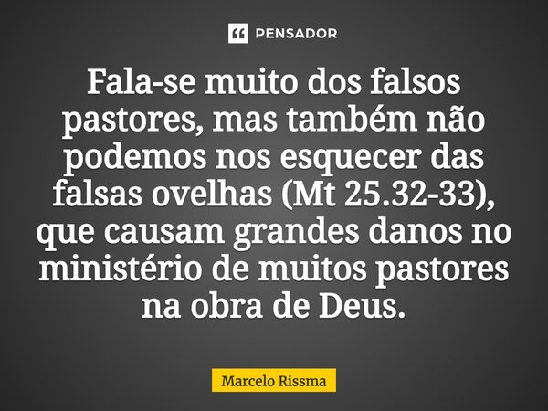 ⁠Fala-se muito dos falsos pastores, mas também não podemos nos esquecer das falsas ovelhas (Mt 25.32-33), que causam grandes danos no ministério de muitos pasto... Frase de Marcelo Rissma.