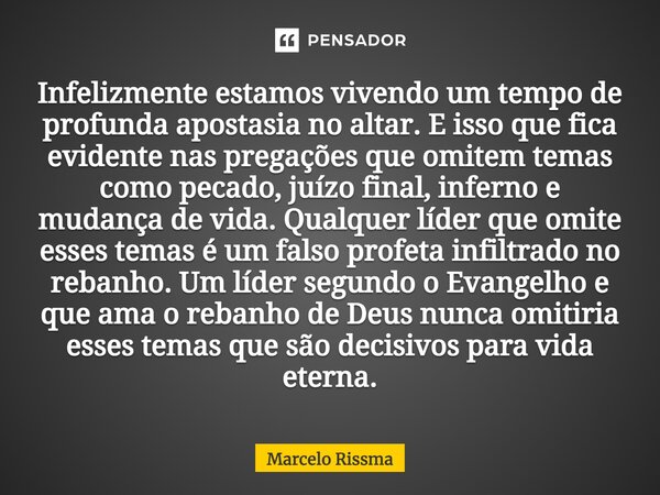 ⁠Infelizmente estamos vivendo um tempo de profunda apostasia no altar. E isso que fica evidente nas pregações que omitem temas como pecado, juízo final, inferno... Frase de Marcelo Rissma.