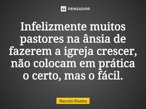 ⁠Infelizmente muitos pastores na ânsia de fazerem a igreja crescer, não colocam em prática o certo, mas o fácil.... Frase de Marcelo Rissma.